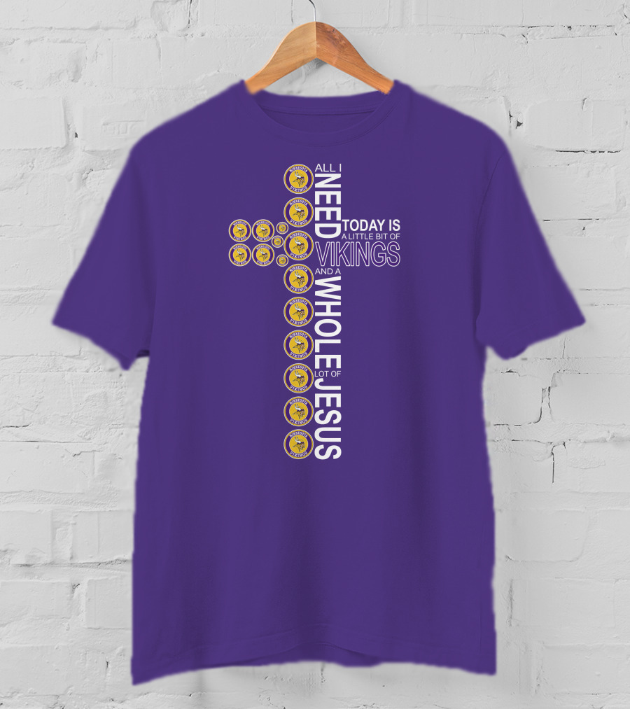 All I Need Today Is A Little Bit Of Vikings And A Whole Lot Of Jesus Minnesota T-Shirt