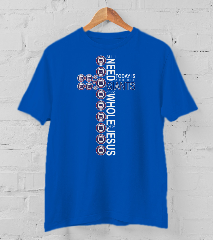 All I Need Today Is A Little Bit Of Giants And A Whole Lot Of Jesus Ny Giants Logos T-Shirt