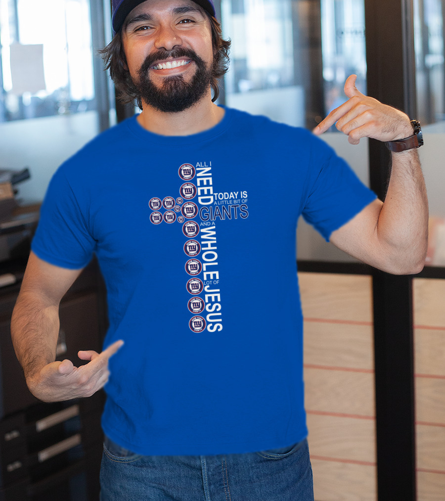 All I Need Today Is A Little Bit Of Giants And A Whole Lot Of Jesus Ny Giants Logos T-Shirt
