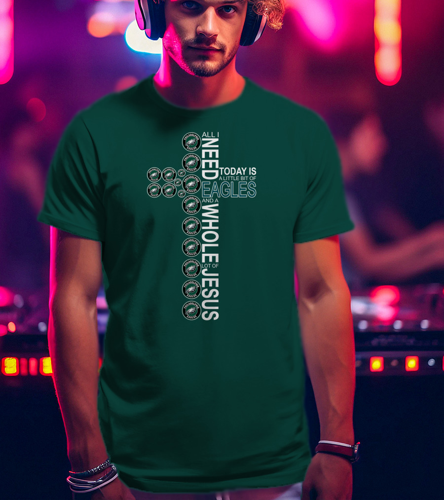 All I Need Today Is A Little Bit Of Eagles And A Whole Lot Of Jesus Cross T-Shirt