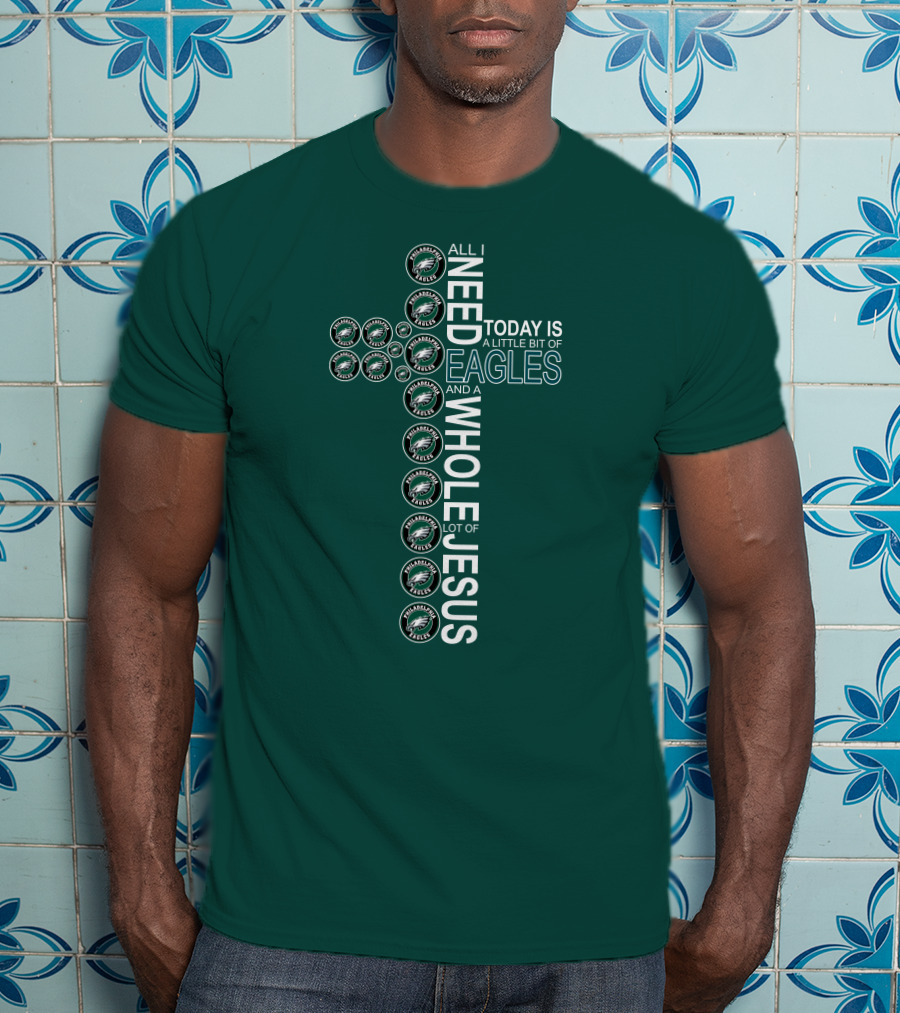 All I Need Today Is A Little Bit Of Eagles And A Whole Lot Of Jesus Cross T-Shirt