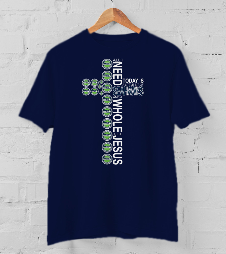 All I Need Today Is Seattle Seahawks And Whole Lot Of Jesus T-Shirt