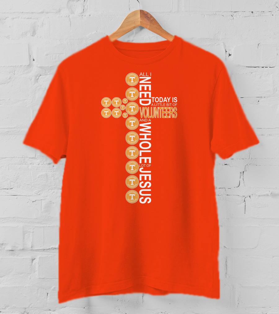 All I Need Today Is A Little Bit Of Volunteers And A Whole Lot Of Jesus Tennessee T-Shirt