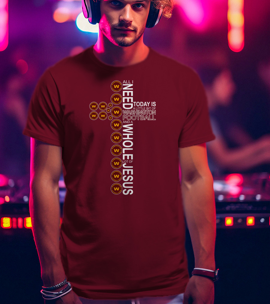 All I Need Is Washington Football Team And Jesus Cross T-Shirt