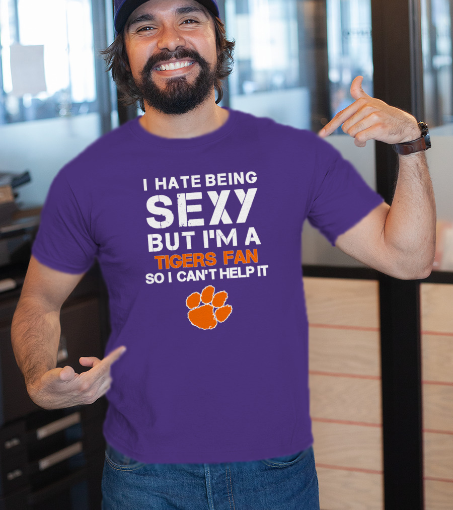 I Hate Being Sexy But I'm A Tigers Fan So I Can't Help It T-Shirt