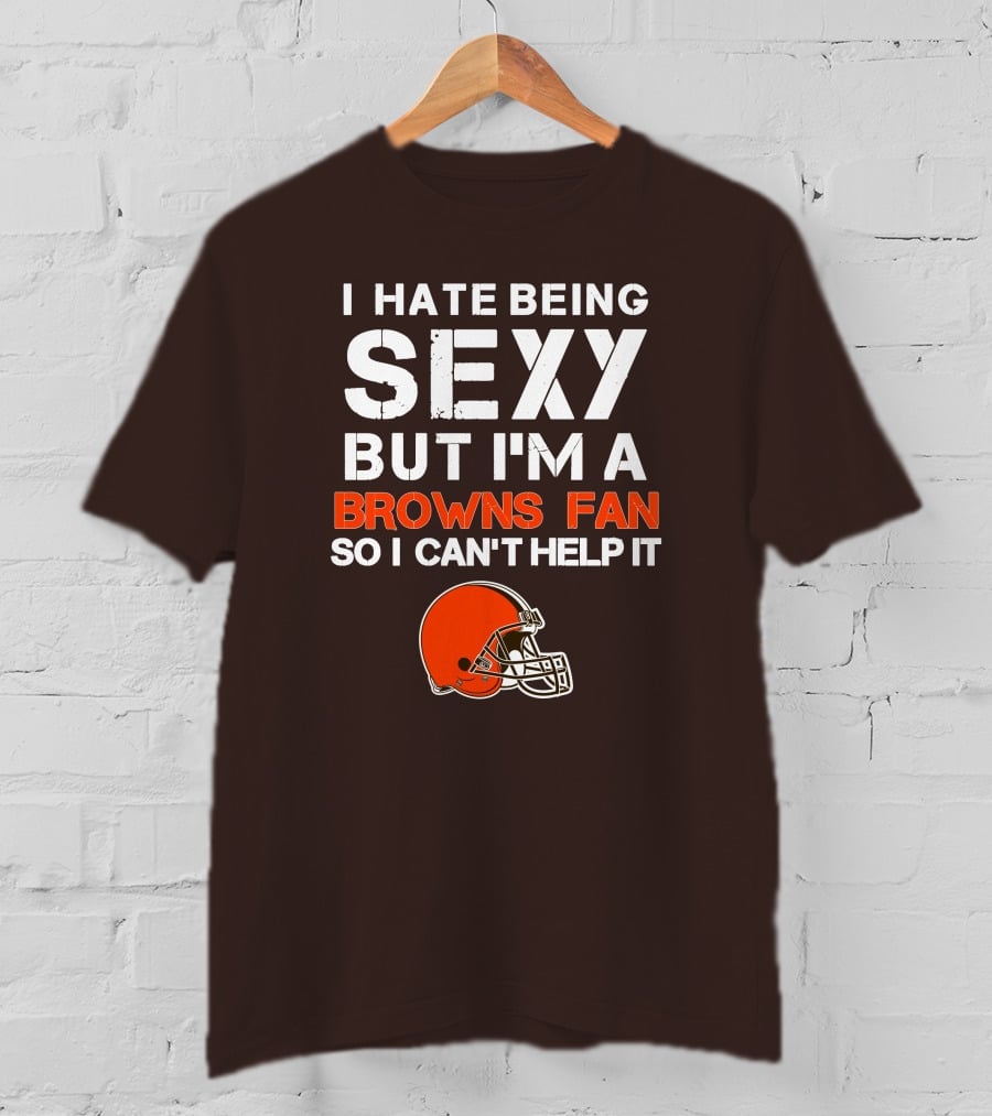 I Hate Being Sexy But I'm A Cleveland Browns Fan So I Can't Help It Browns Helmet T-Shirt