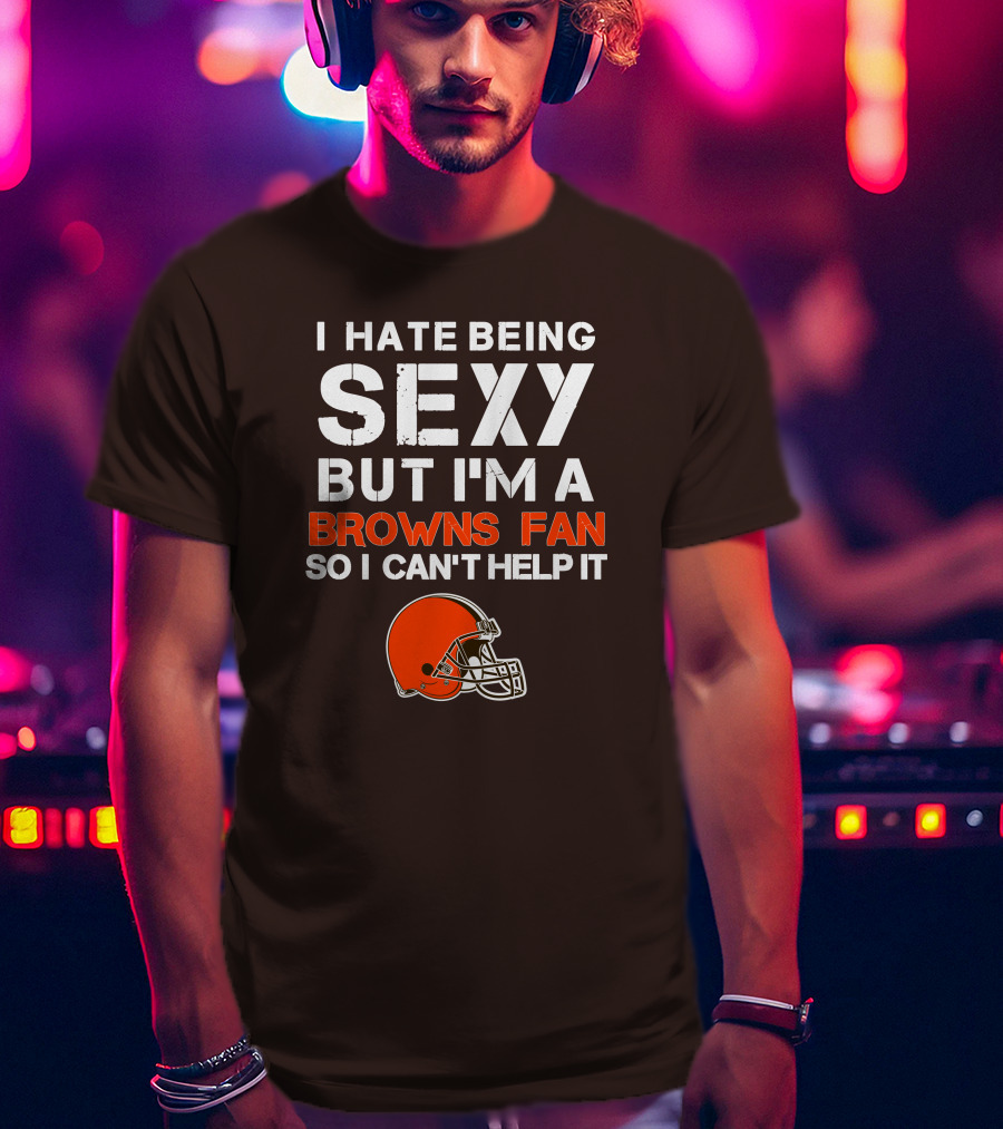 I Hate Being Sexy But I'm A Cleveland Browns Fan So I Can't Help It Browns Helmet T-Shirt