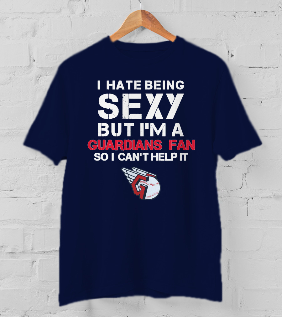 I Hate Being Sexy But I'm A Guardians Fan So I Can't Help It Cleveland Guardians Baseball T-Shirt