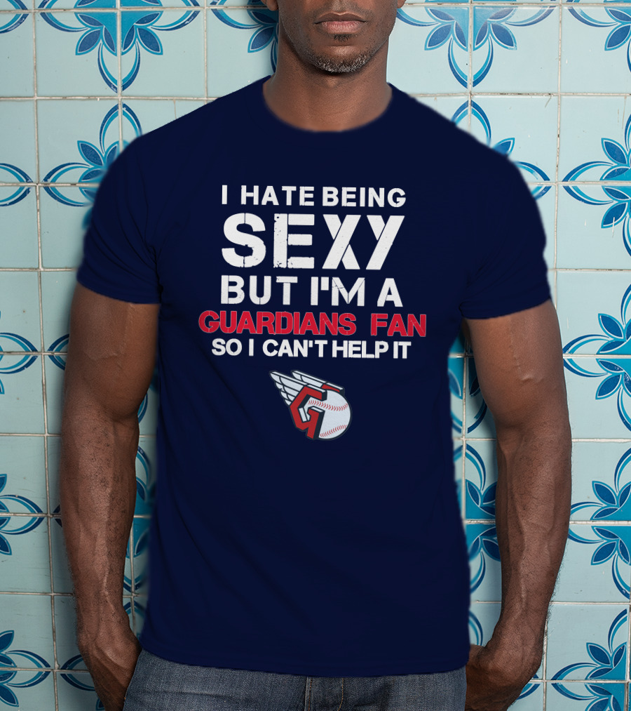 I Hate Being Sexy But I'm A Guardians Fan So I Can't Help It Cleveland Guardians Baseball T-Shirt