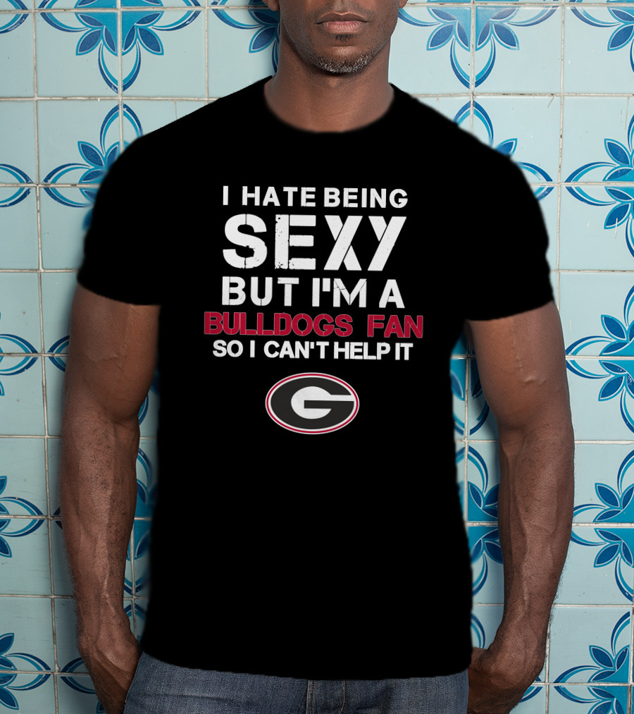 I Hate Being Sexy But I'm A Bulldogs Fan So I Can't Help It Georgia Bulldogs Fan T-Shirt