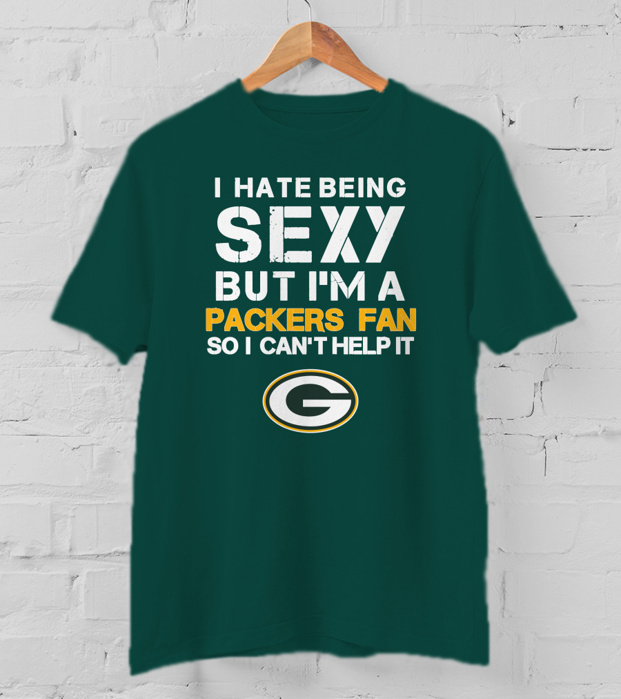 I Hate Being Sexy But I'm A Green Bay Packers Fan So I Can't Help It Packers Fan T-Shirt