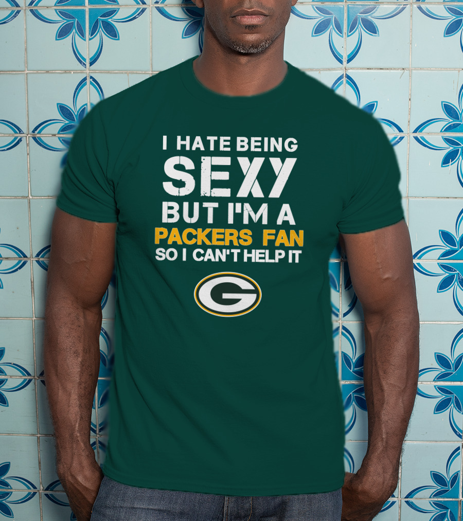 I Hate Being Sexy But I'm A Green Bay Packers Fan So I Can't Help It Packers Fan T-Shirt