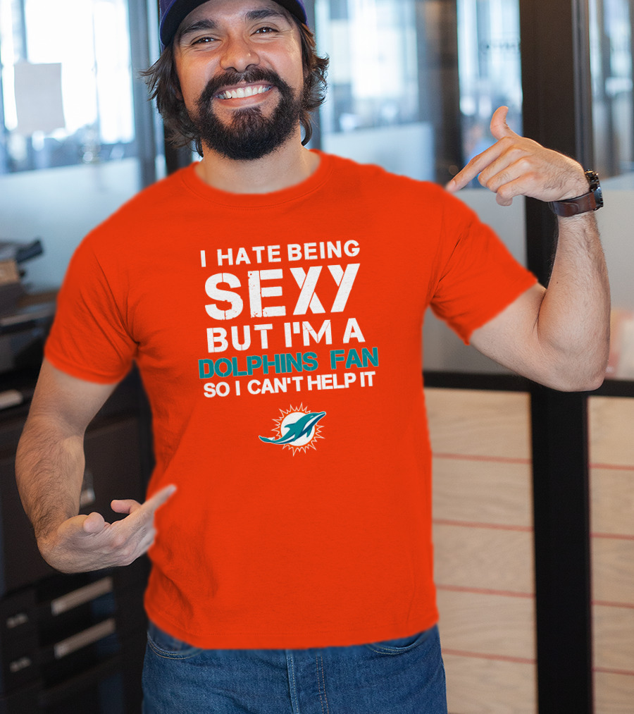 I Hate Being Sexy But I'm A Dolphins Fan So I Can't Help It Miami Dolphins Fan T-Shirt