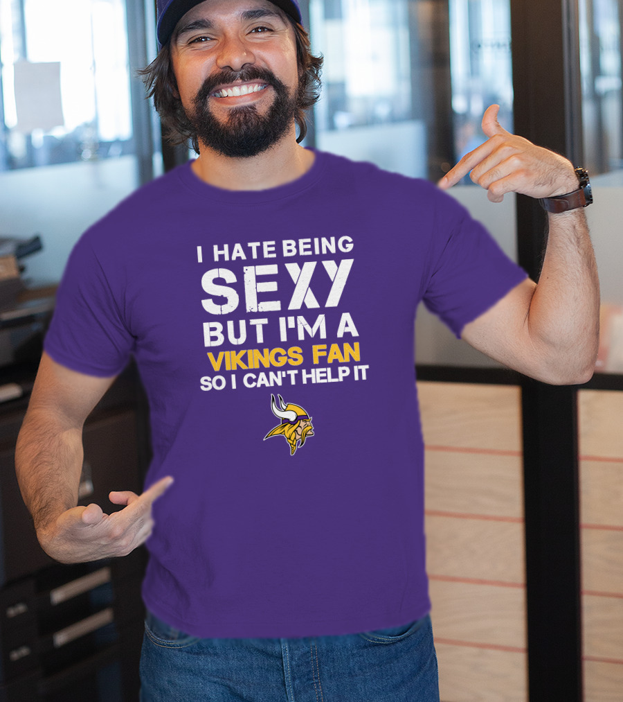I Hate Being Sexy But I'm A Vikings Fan So I Can't Help It Minnesota Vikings T-Shirt