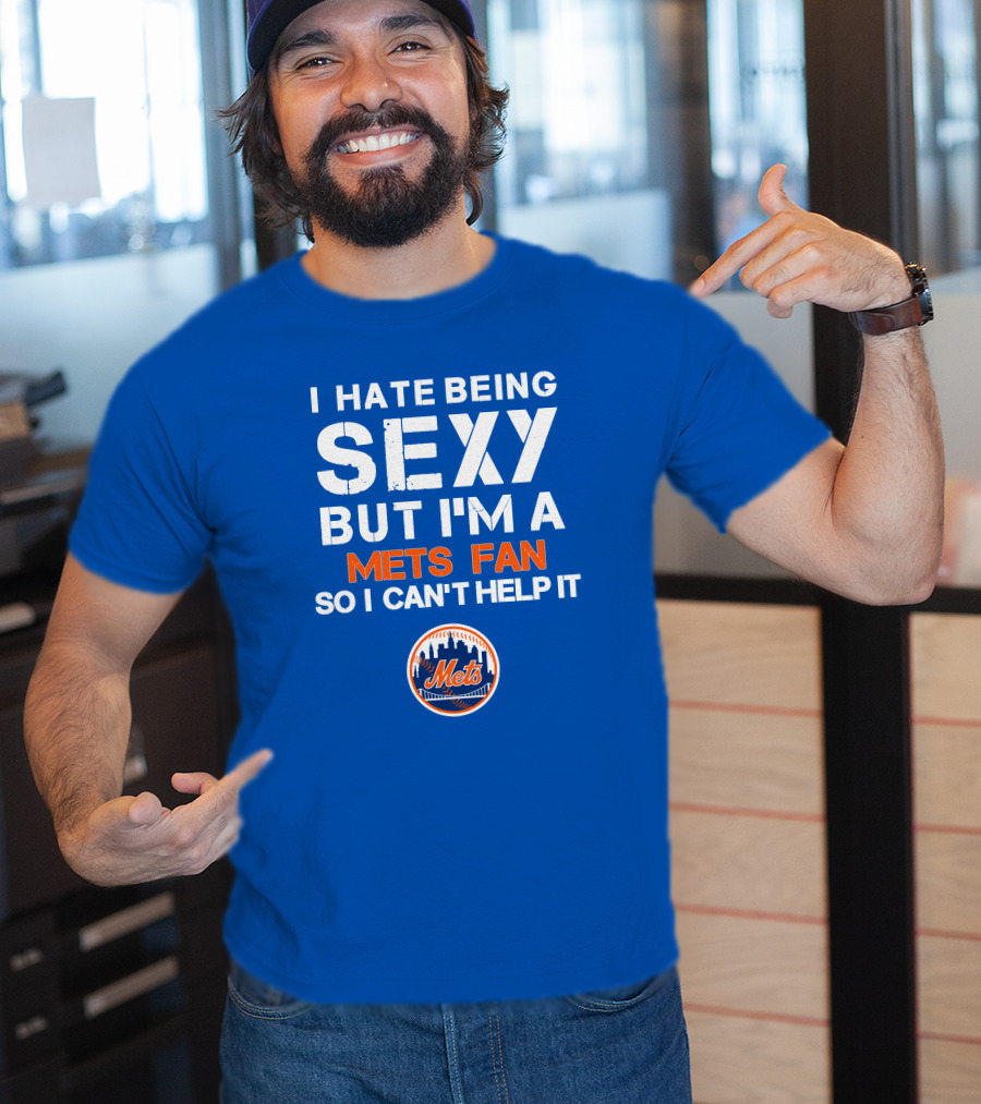 I Hate Being Sexy But I'm A Mets Fan So I Can't Help It New York Mets T-Shirt