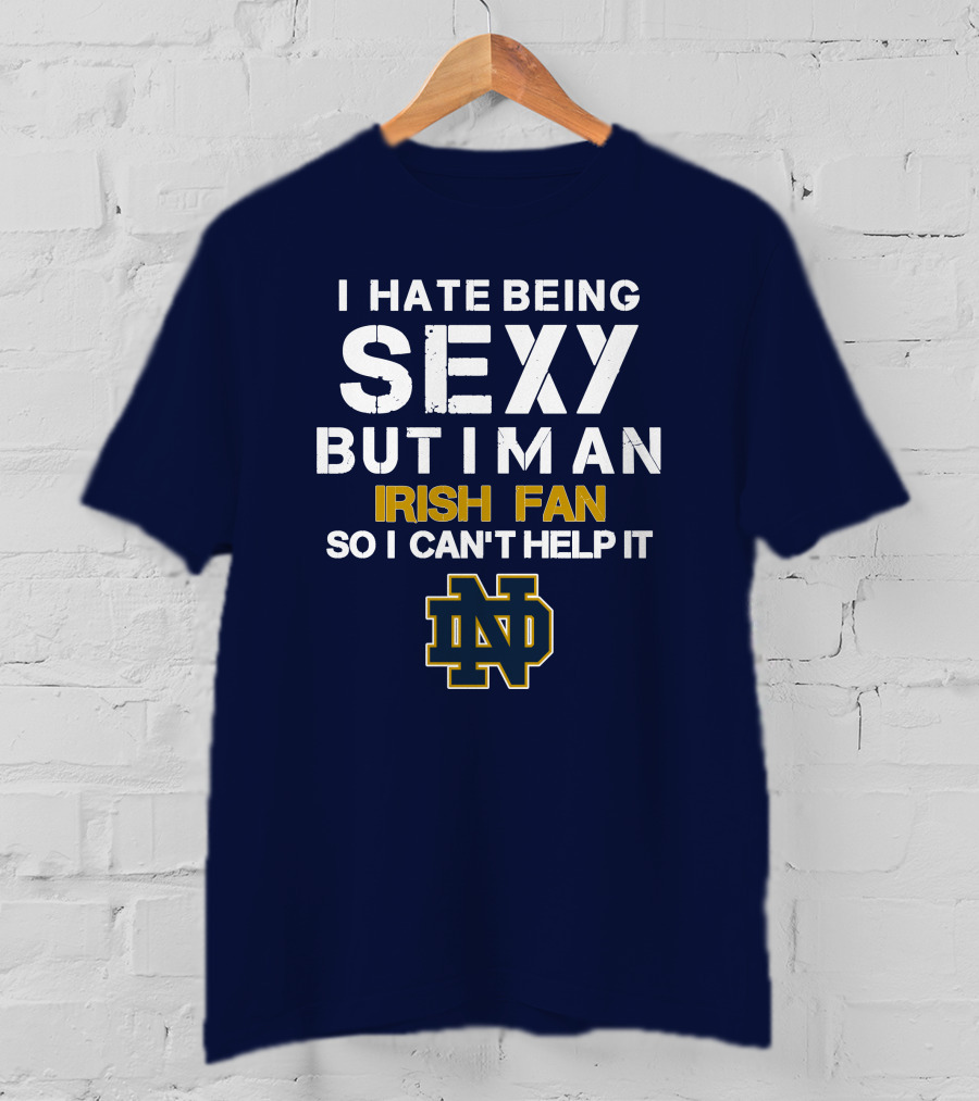I Hate Being Sexy But I'm An Irish Fan So I Can't Help It Nd T-Shirt