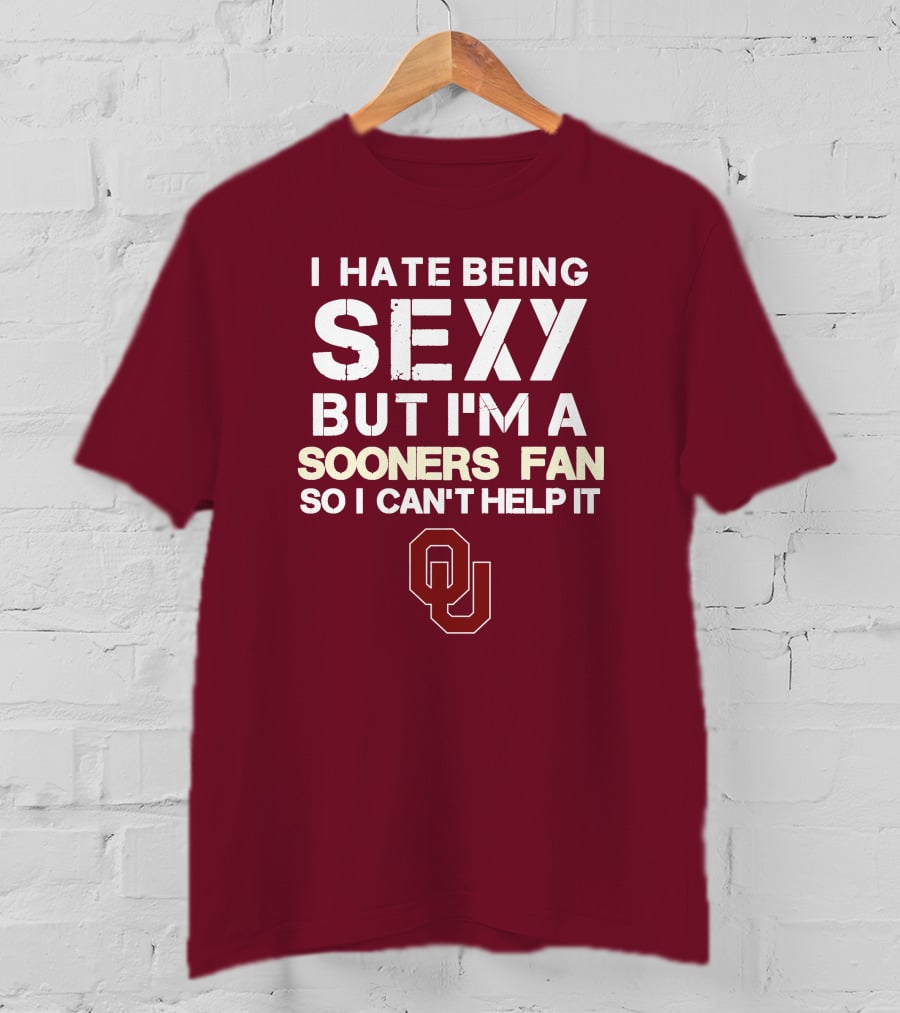 I Hate Being Sexy But I'm A Sooners Fan So I Can't Help It Ou T-Shirt