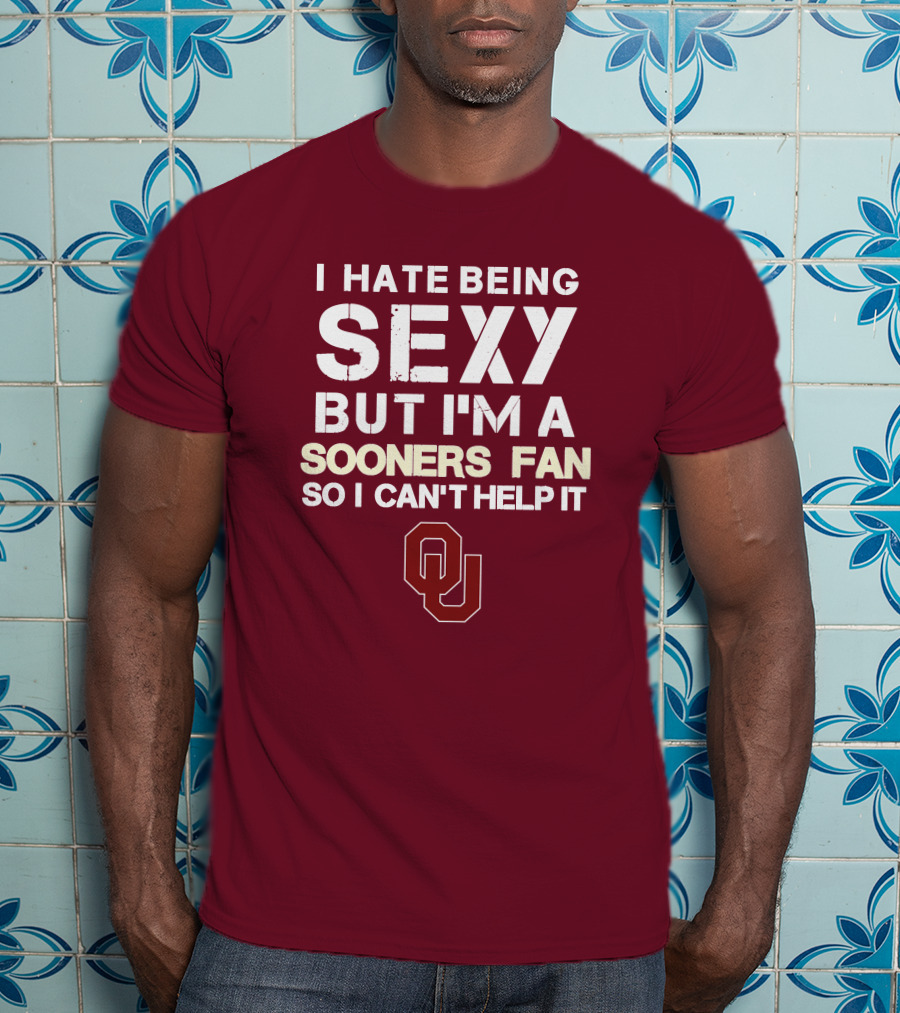 I Hate Being Sexy But I'm A Sooners Fan So I Can't Help It Ou T-Shirt