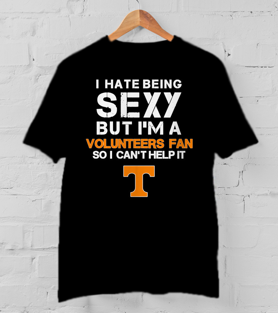 I Hate Being Sexy But I'm A Tennessee Volunteers Fan So I Can't Help It T T-Shirt