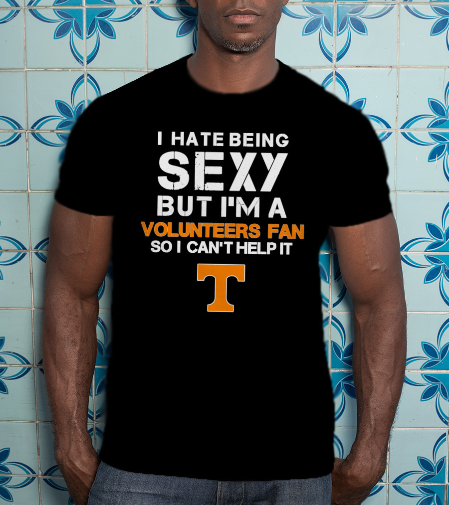 I Hate Being Sexy But I'm A Tennessee Volunteers Fan So I Can't Help It T T-Shirt