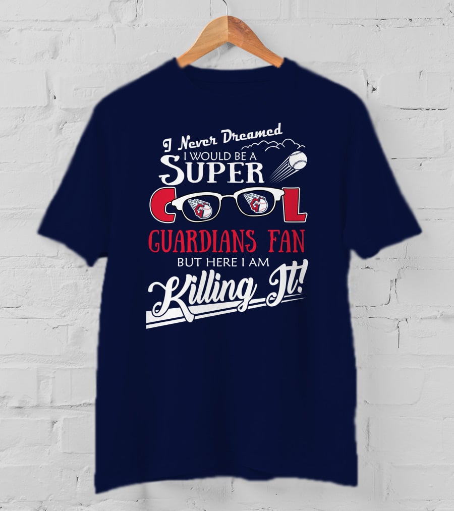 I Never Dreamed I Would Be A Super Cool Guardians Fan But Here I Am Killing It T-Shirt