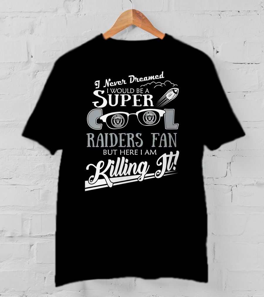 I Never Dreamed I Would Be A Super Cool Las Vegas Raiders Fan But Here I Am Killing It T-Shirt