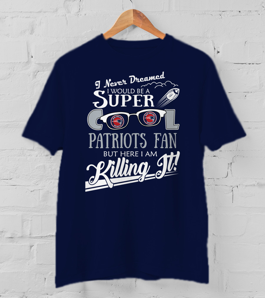 I Never Dreamed I Would Be A Super Cool Patriots Fan But Here I Am Killing It Patriots Glasses Rocket T-Shirt