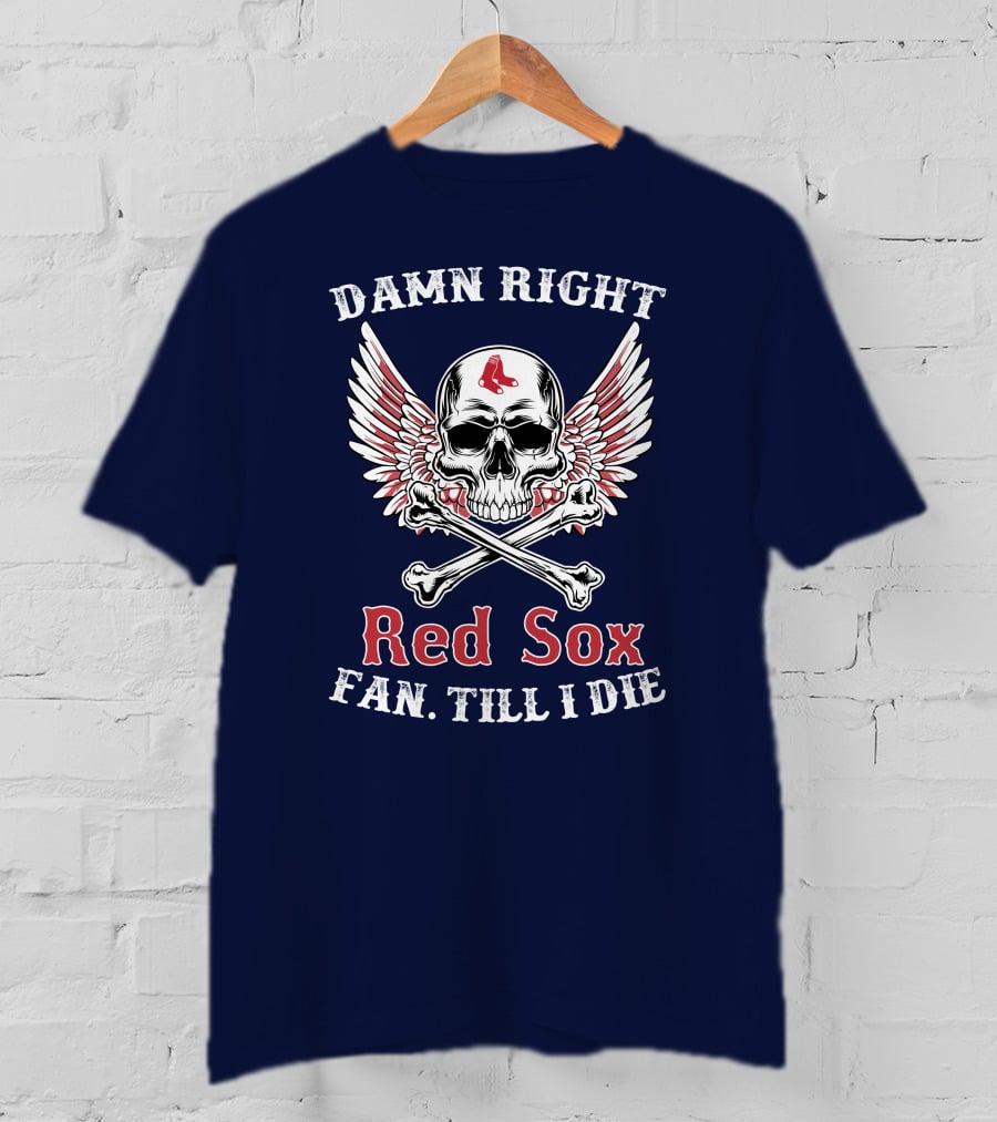 Damn Right Red Sox Fan Till I Die T-Shirt