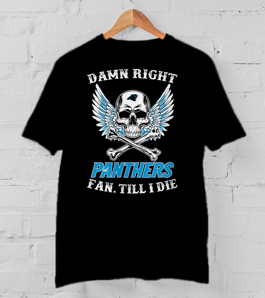 Carolina Panthers Fan Till I Die Damn Right Panthers Fan Till I Die T-Shirt