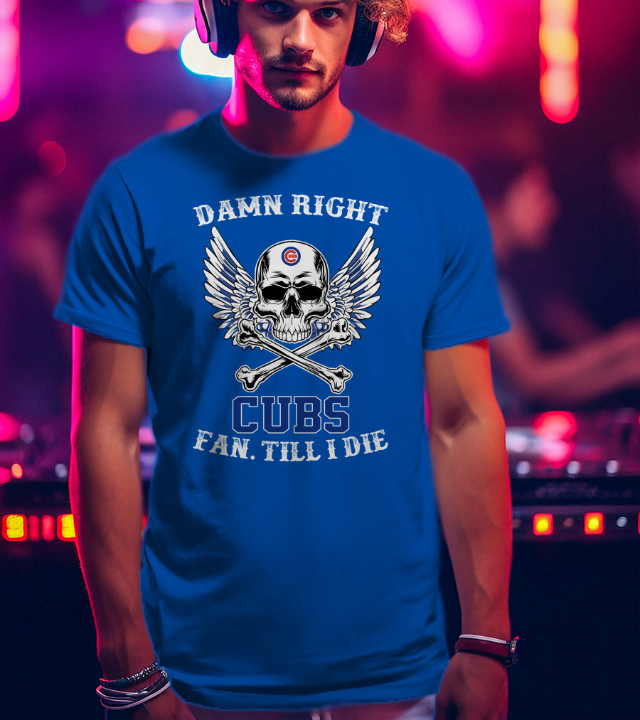 Damn Right Cubs Fan Till I Die Skull Wings T-Shirt