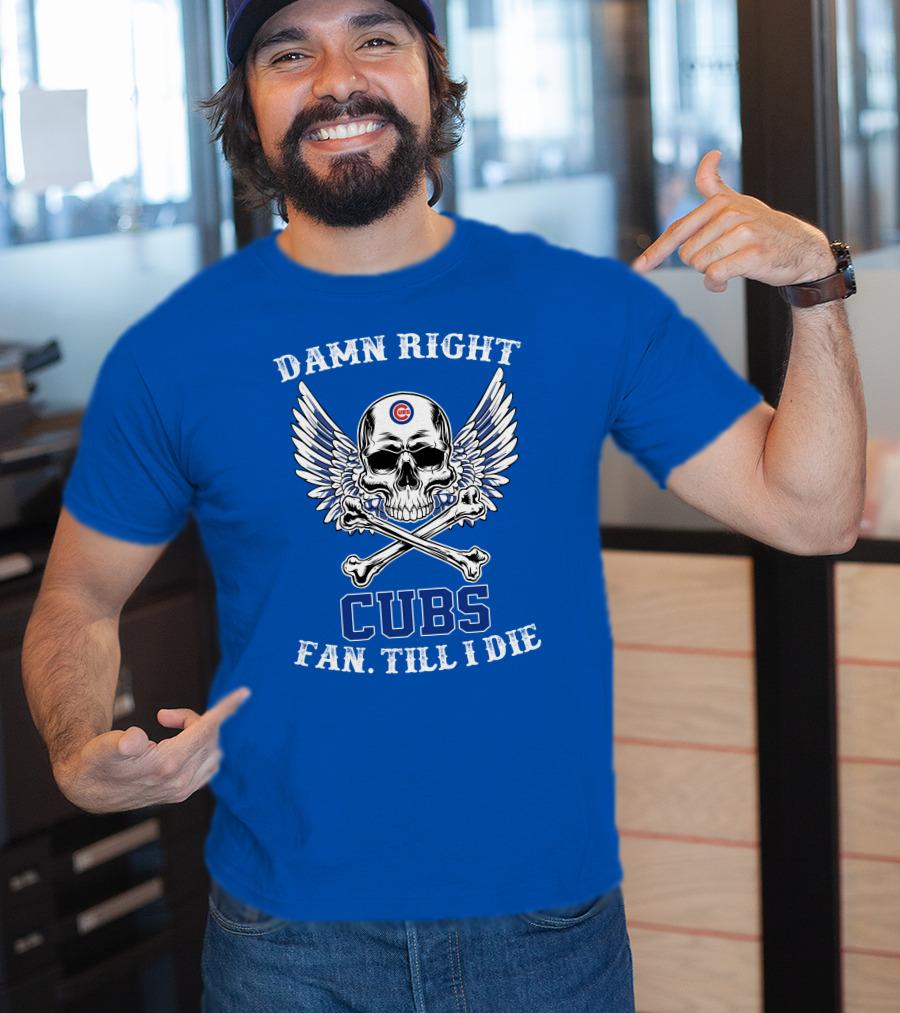 Damn Right Cubs Fan Till I Die Skull Wings T-Shirt