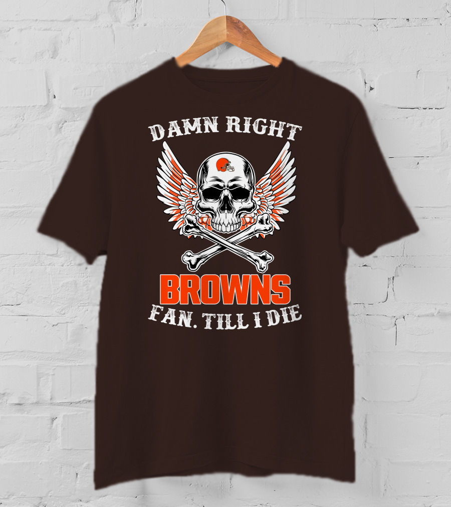 Damn Right Browns Fan Till I Die Skull Crossbones Winged Helmet T-Shirt