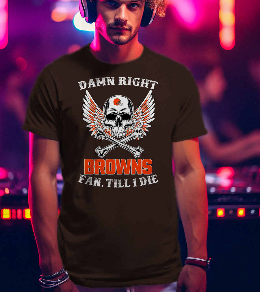 Damn Right Browns Fan Till I Die Skull Crossbones Winged Helmet T-Shirt