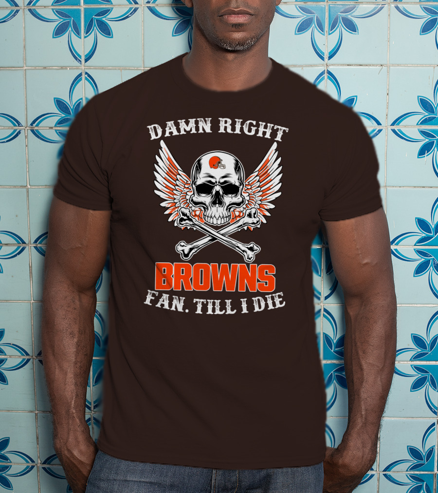 Damn Right Browns Fan Till I Die Skull Crossbones Winged Helmet T-Shirt