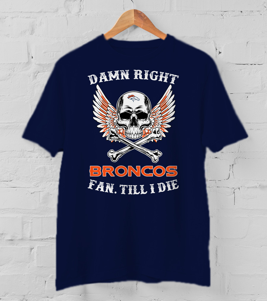 Damn Right Broncos Fan Till I Die T-Shirt