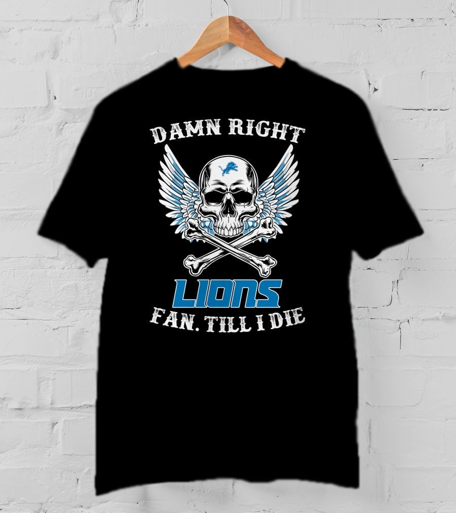 Damn Right Lions Fan Till I Die T-Shirt