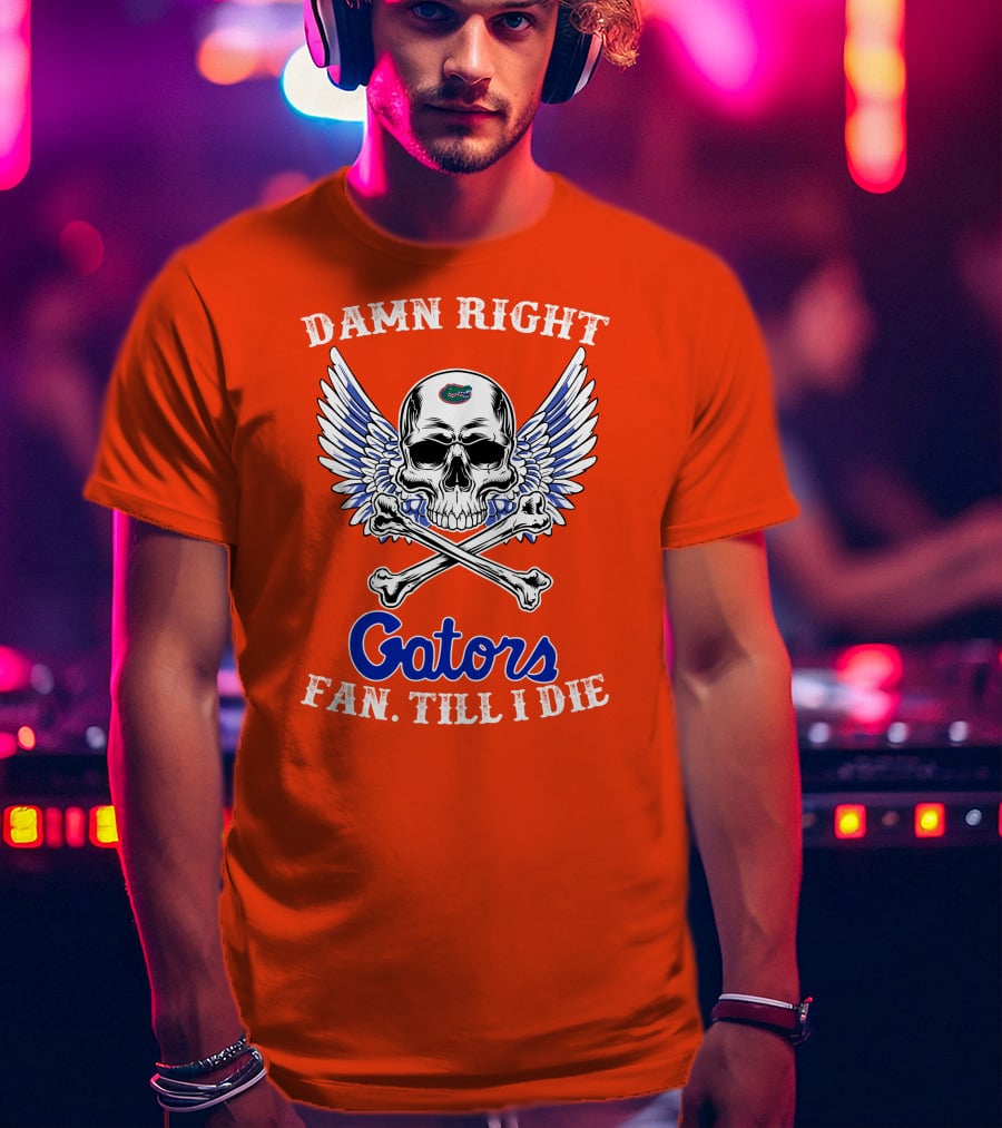 Damn Right Gators Fan Till I Die T-Shirt