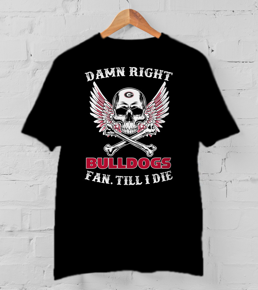 Damn Right Bulldogs Fan Till I Die T-Shirt