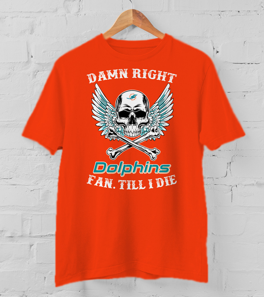 Damn Right Miami Dolphins Fan Till I Die T-Shirt