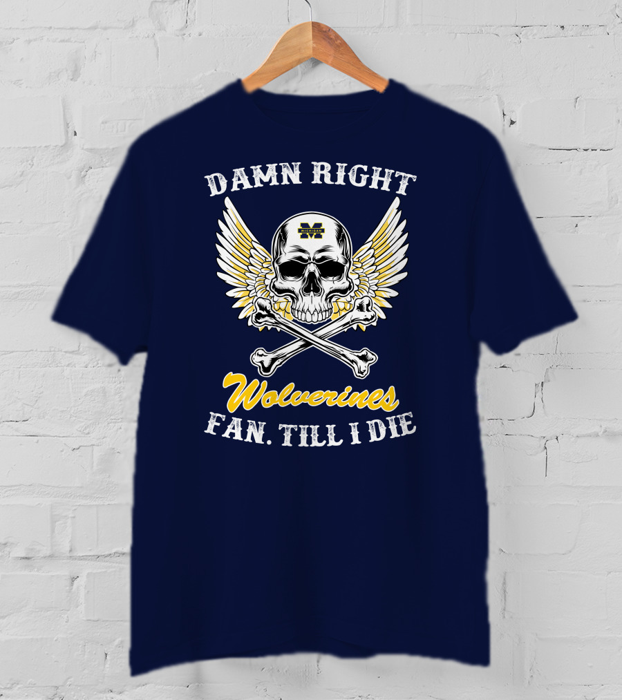 Damn Right Michigan Wolverines Fan Till I Die T-Shirt