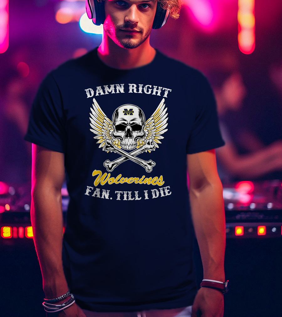 Damn Right Michigan Wolverines Fan Till I Die T-Shirt