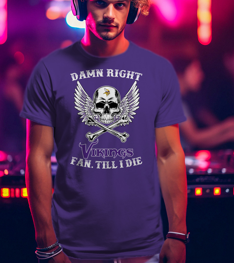 Damn Right Vikings Fan Till I Die T-Shirt