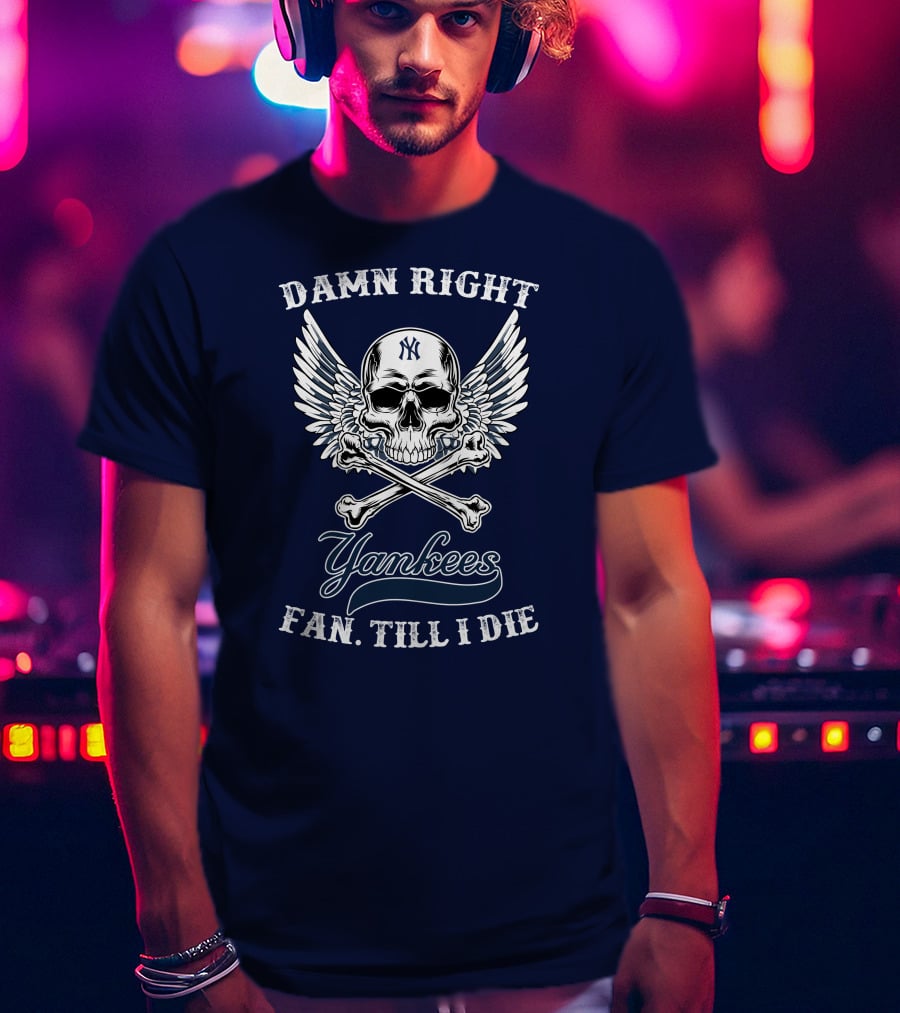 Damn Right Yankees Fan Till I Die Skull Wings T-Shirt