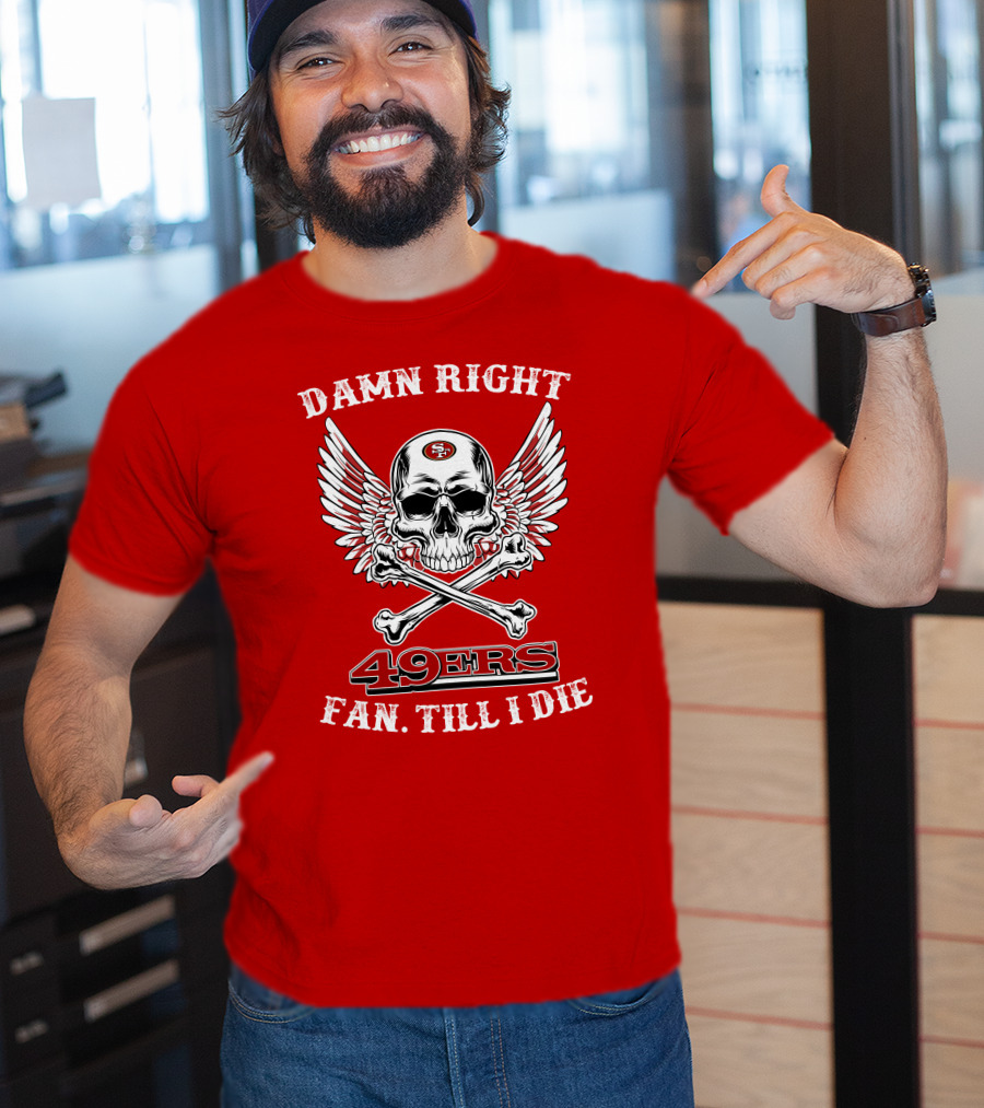 Damn Right 49ers Fan Till I Die Skull And Wings T-Shirt
