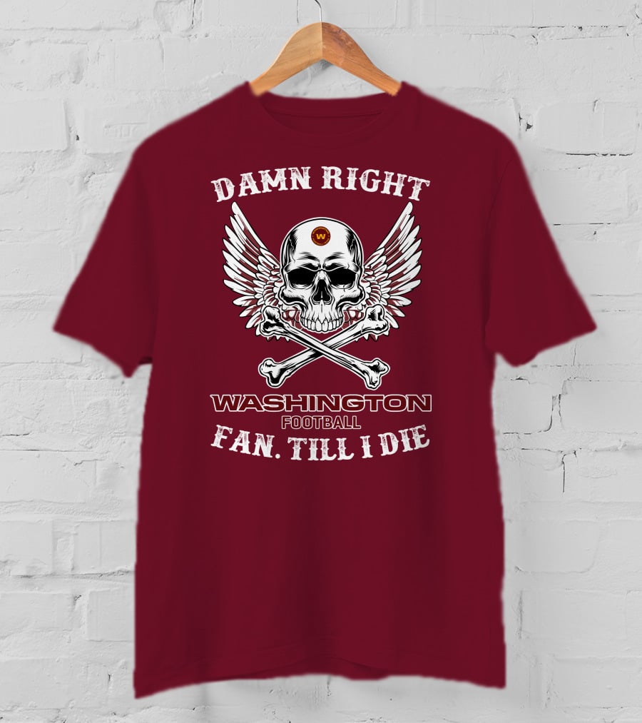 Damn Right Washington Football Fan Till I Die T-Shirt