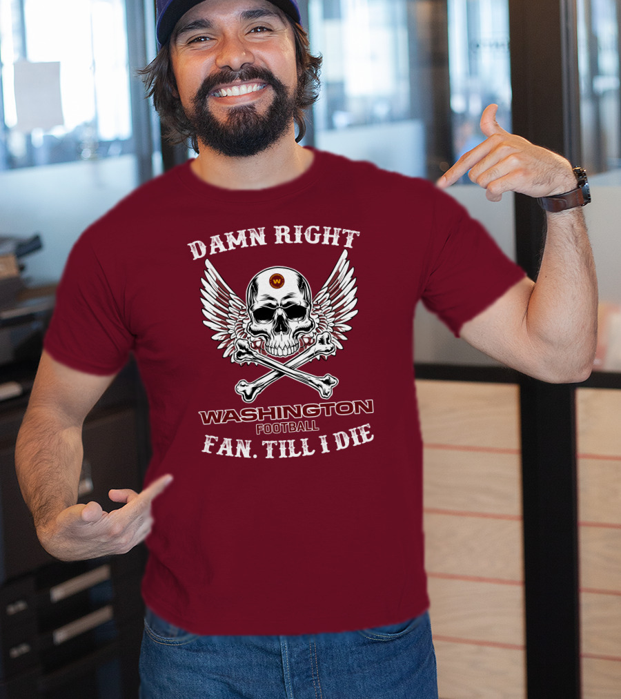 Damn Right Washington Football Fan Till I Die T-Shirt