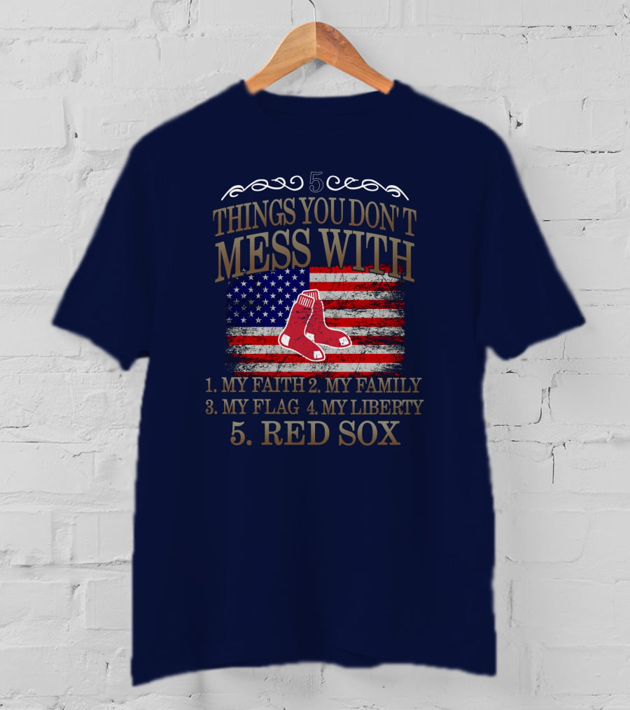 5 Things You Don't Mess With My Faith Family Flag Liberty Red Sox T-Shirt
