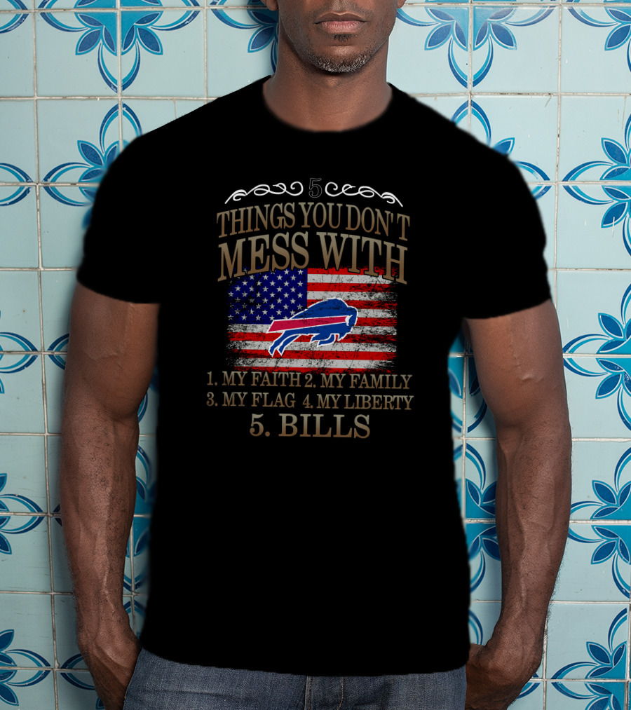 Buffalo Bills 5 Things You Don't Mess With My Faith Family Flag Liberty Bills T-Shirt