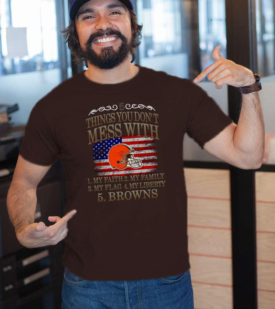 5 Things You Don't Mess With My Faith Family Flag Liberty Browns T-Shirt