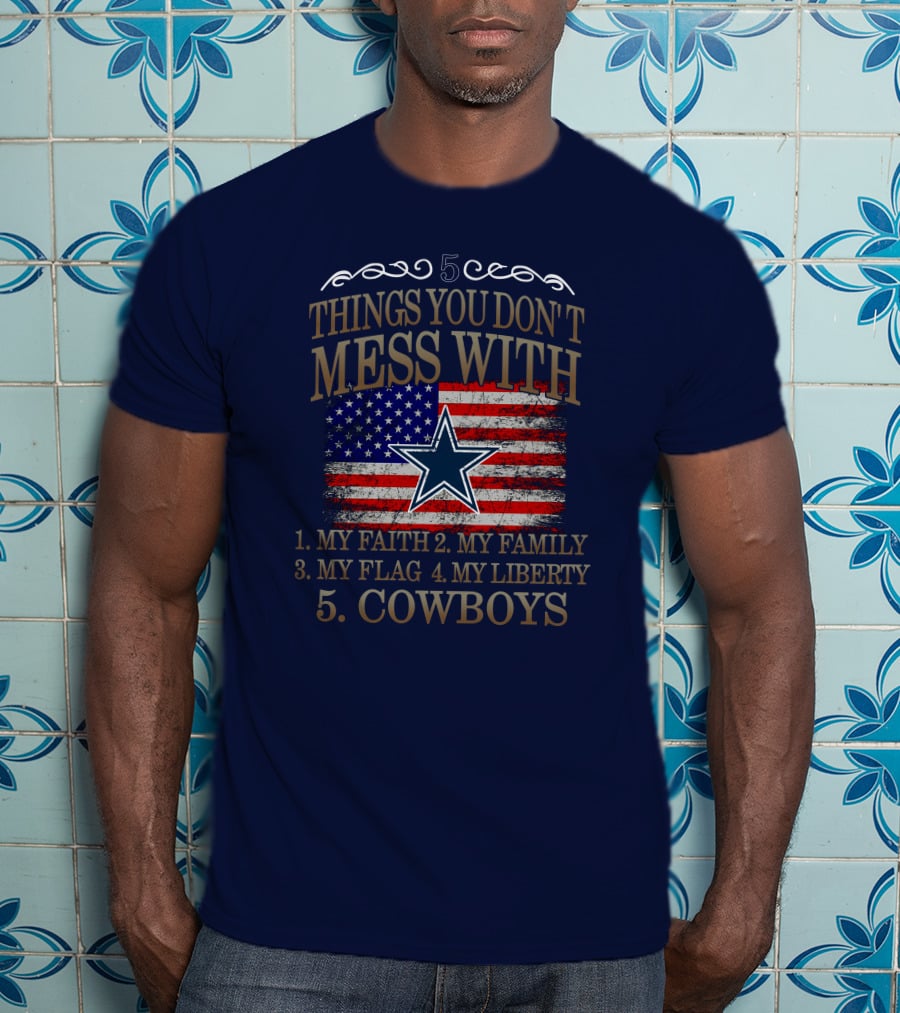 Dallas Cowboys 5 Things You Don't Mess With My Faith Family Flag Liberty Cowboys T-Shirt